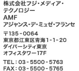 株式会社フジ・メディア・テクノロジー AMF アジャンス・デ・ミュゼ・フランセ　〒135-0064　東京都江東区青海1-1-20　ダイバーシティ東京 オフィスタワー17F　TEL：03-5500-5763　FAX：03-5500-5765